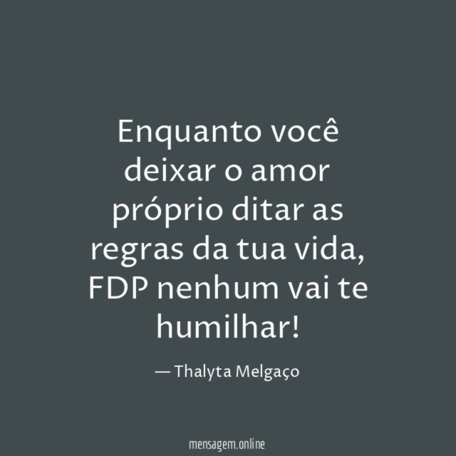 Enquanto você deixar o amor próprio ditar as