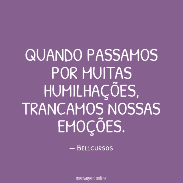 QUANDO PASSAMOS POR MUITAS HUMILHAÇÕES
