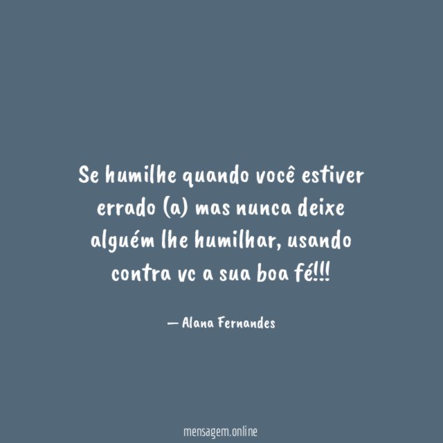 Se humilhe quando você estiver errado (a) mas