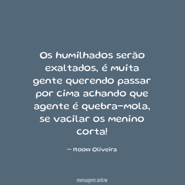 Os humilhados serão exaltados