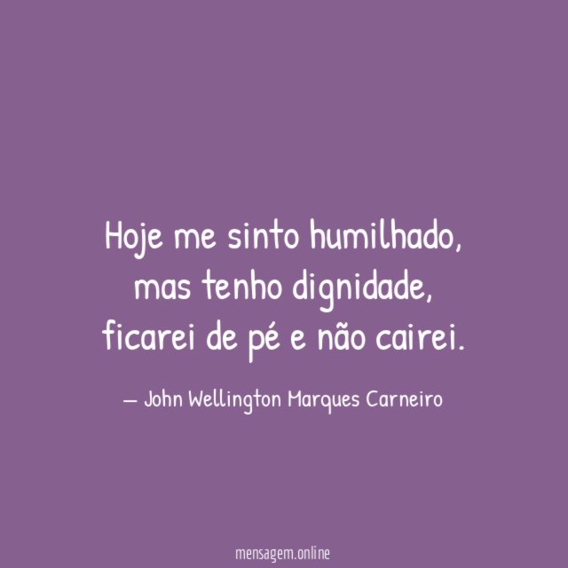 Hoje me sinto humilhado