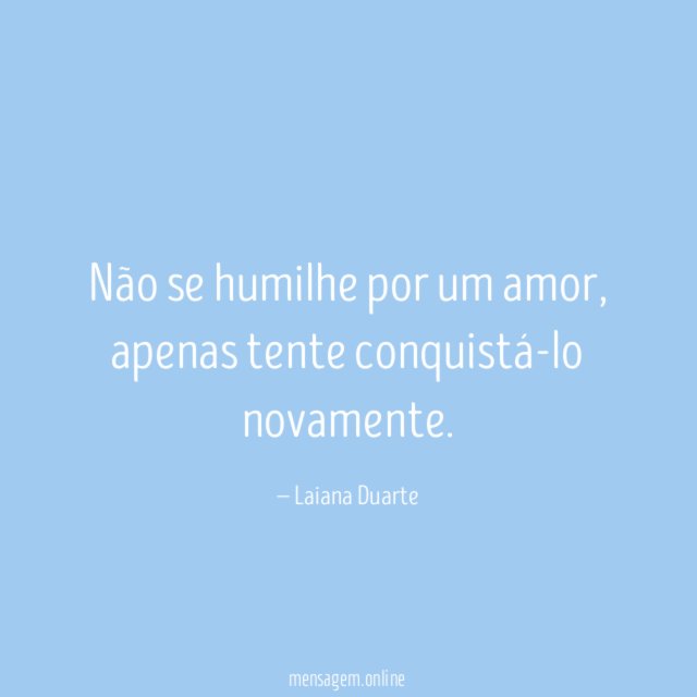 Não se humilhe por um amor
