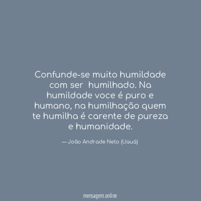 Confunde-se muito humildade com ser humilhado