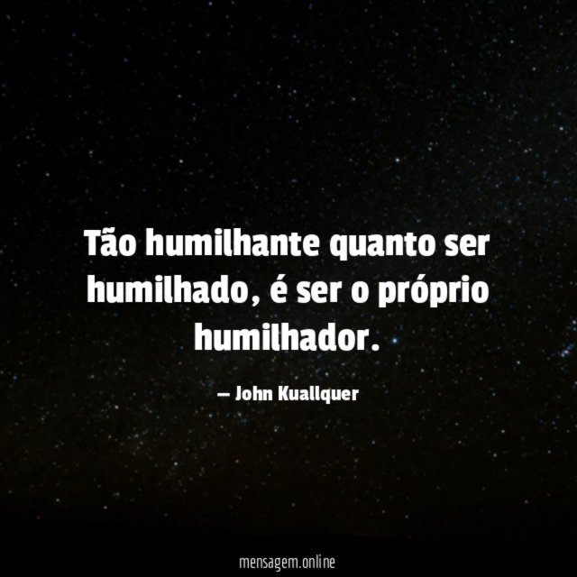 Tão humilhante quanto ser humilhado