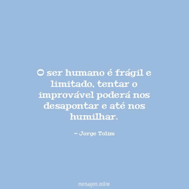 O ser humano é frágil e limitado
