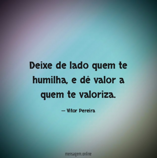 Deixe de lado quem te humilha