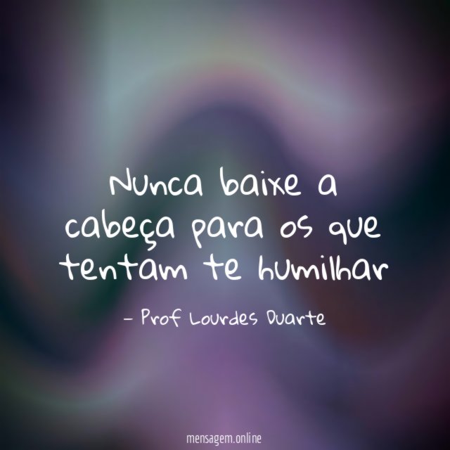 Ninguém tem o direito de humilhar o outro