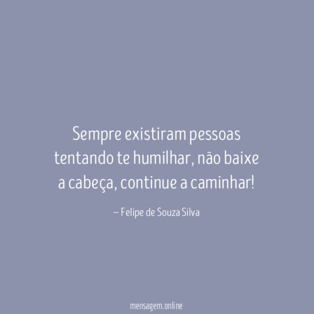 Sempre existiram pessoas tentando te humilhar