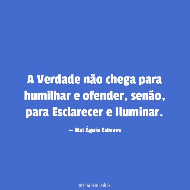 A Verdade não chega para humilhar e ofender