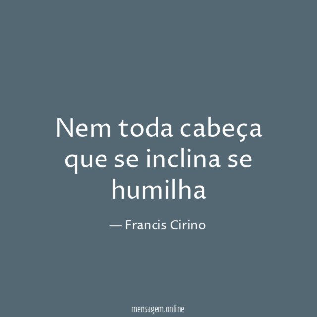 Nem toda cabeça que se inclina se humilha