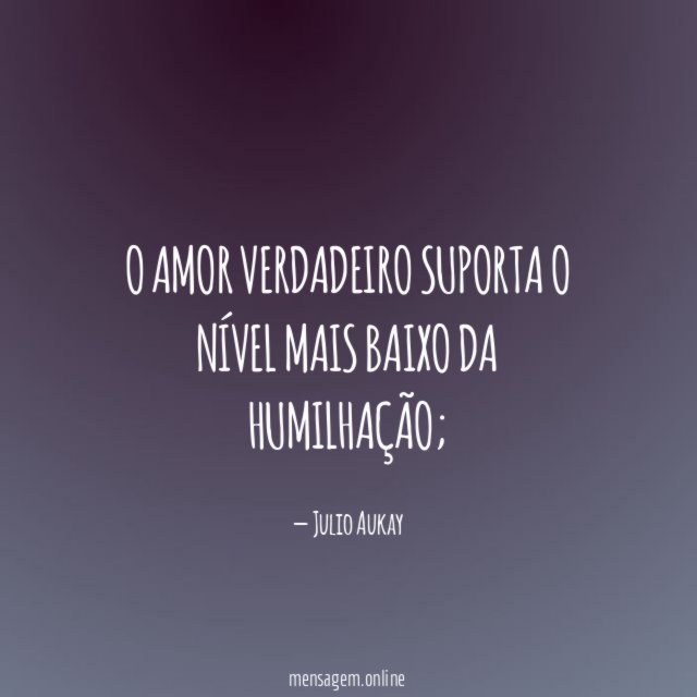 O amor verdadeiro suporta o nível mais baixo da humilhação