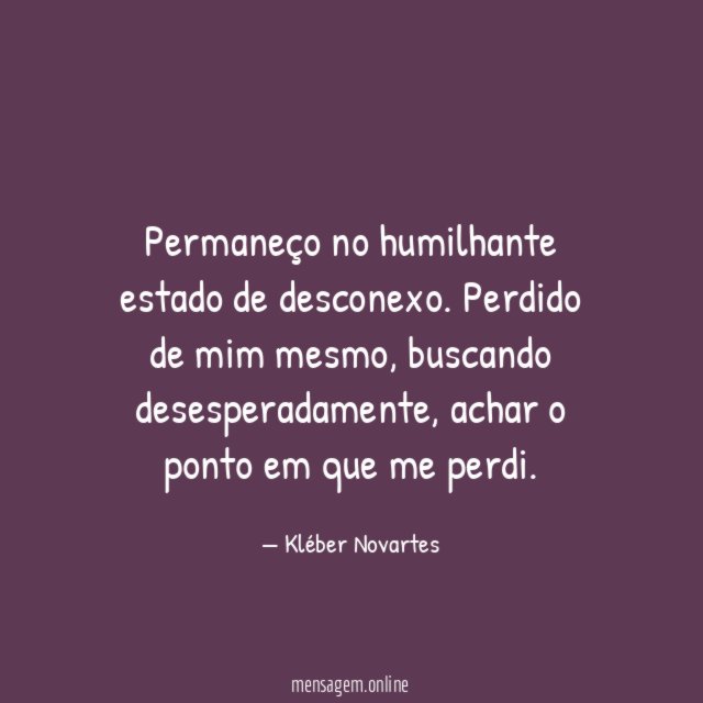 Permaneço no humilhante estado de desconexo