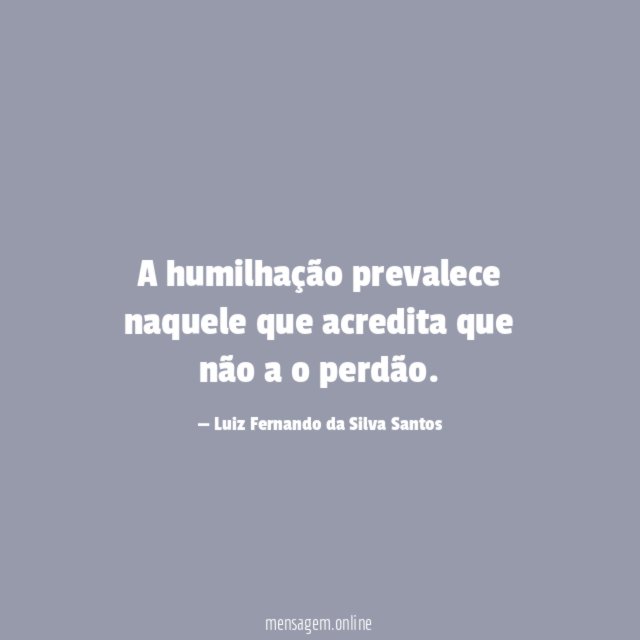 A humilhação prevalece naquele que acredita que não