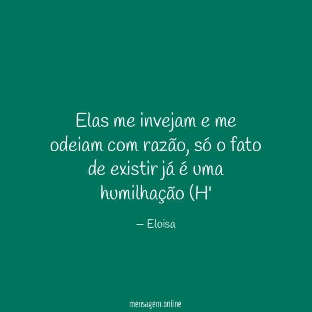Elas me invejam e me odeiam com razão