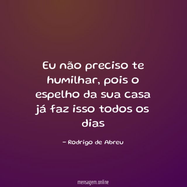 Eu não preciso te humilhar