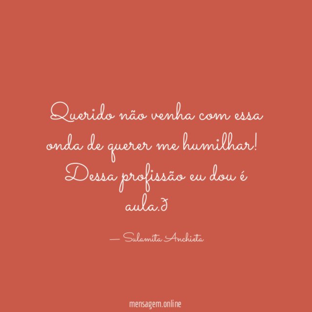 Querido não venha com essa onda de querer me humilhar