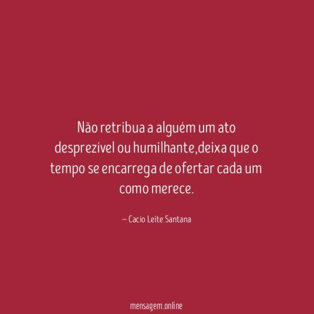Não retribua a alguém um ato desprezível ou humilhante