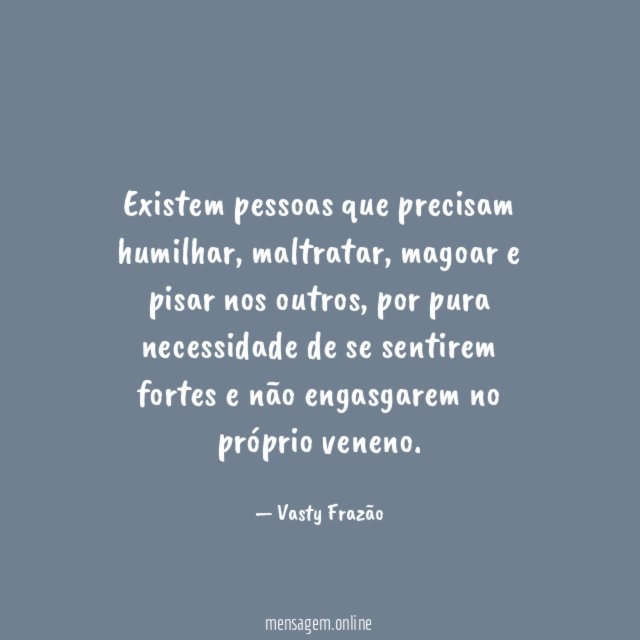 Existem pessoas que precisam humilhar