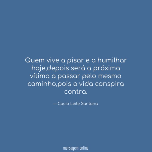 Quem vive a pisar e a humilhar hoje