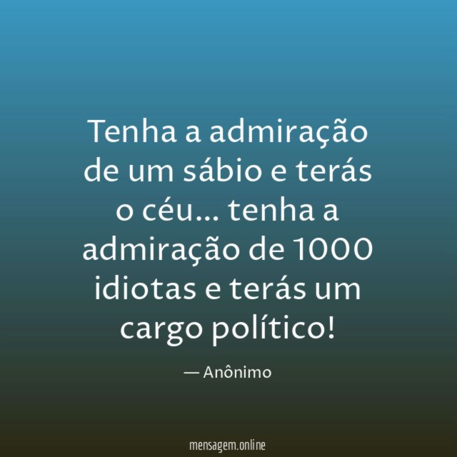 Tenha a admiração de um sábio e terás