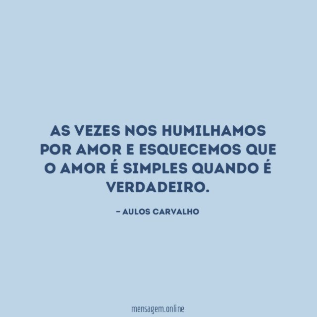 As vezes nos humilhamos por amor e Esquecemos