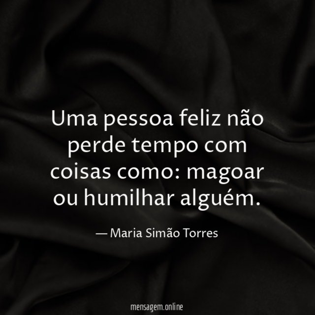 Uma pessoa feliz não perde tempo com coisas como