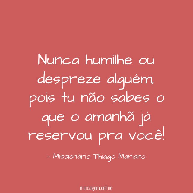 Nunca humilhe ou despreze alguém