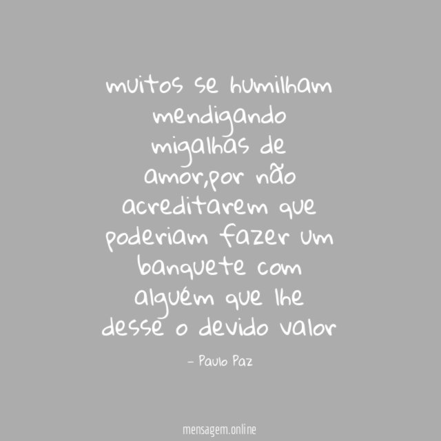 muitos se humilham mendigando migalhas de amor