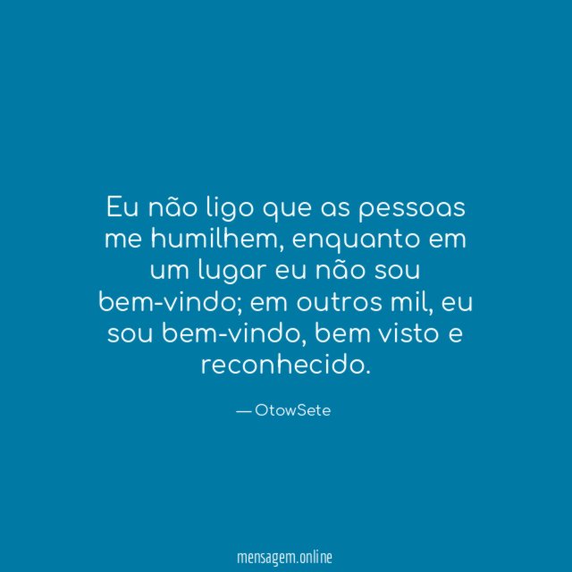 Eu não ligo que as pessoas me humilhem