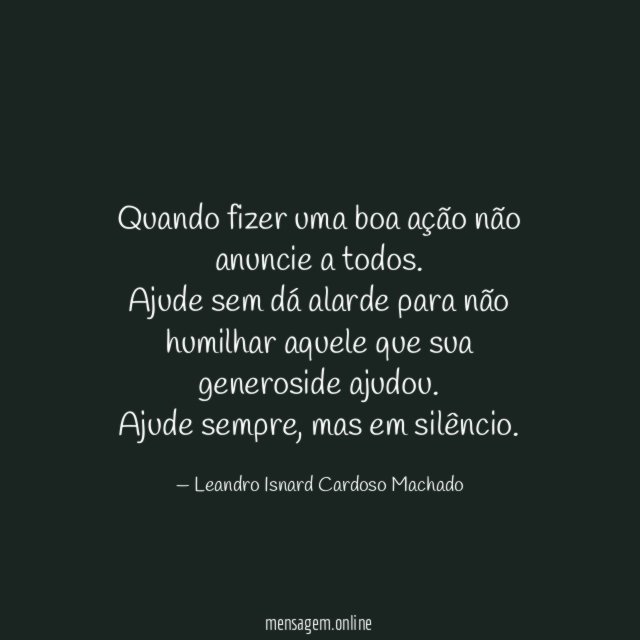 Quando fizer uma boa ação não anuncie a todos