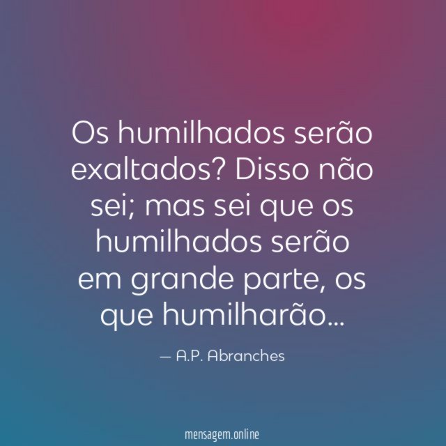 Os humilhados serão exaltados