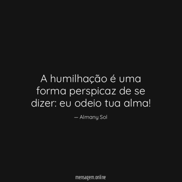 A humilhação é uma forma perspicaz de se dizer