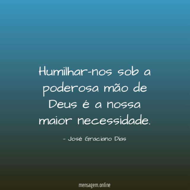 Humilhar-nos sob a poderosa mão de Deus é a nossa maior necessidade