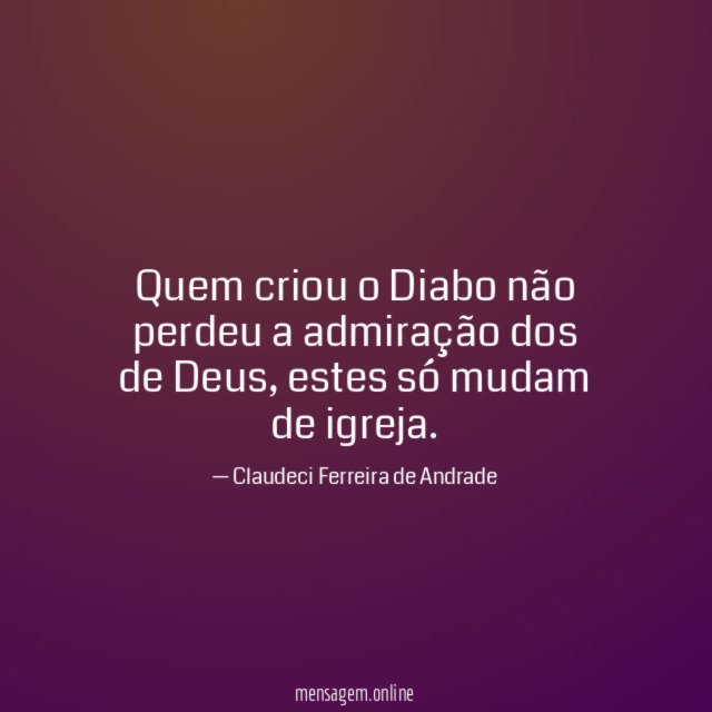 Quem criou o Diabo não perdeu a admiração