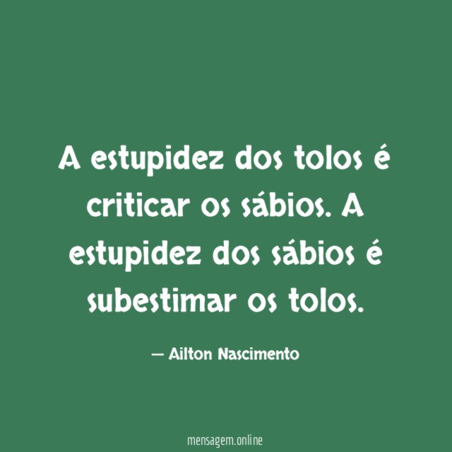 A estupidez dos tolos é criticar os sábios