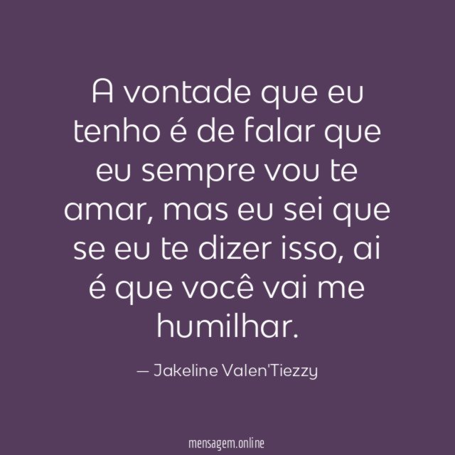 A vontade que eu tenho é de falar