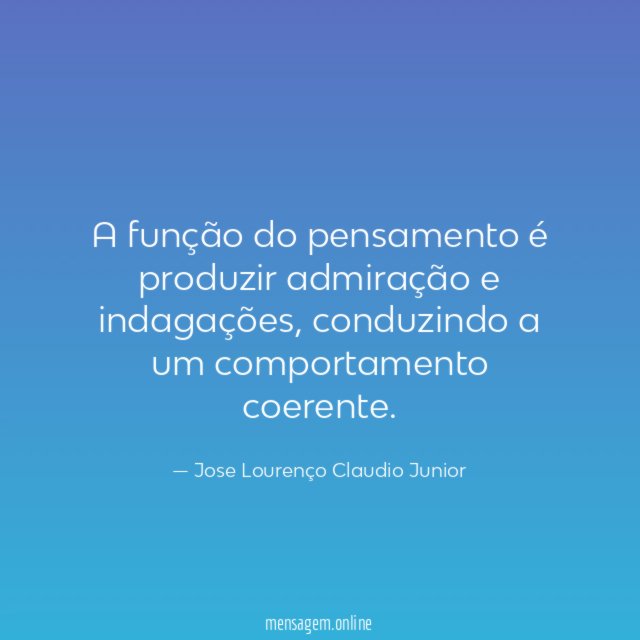 A função do pensamento é produzir admiração e indagações
