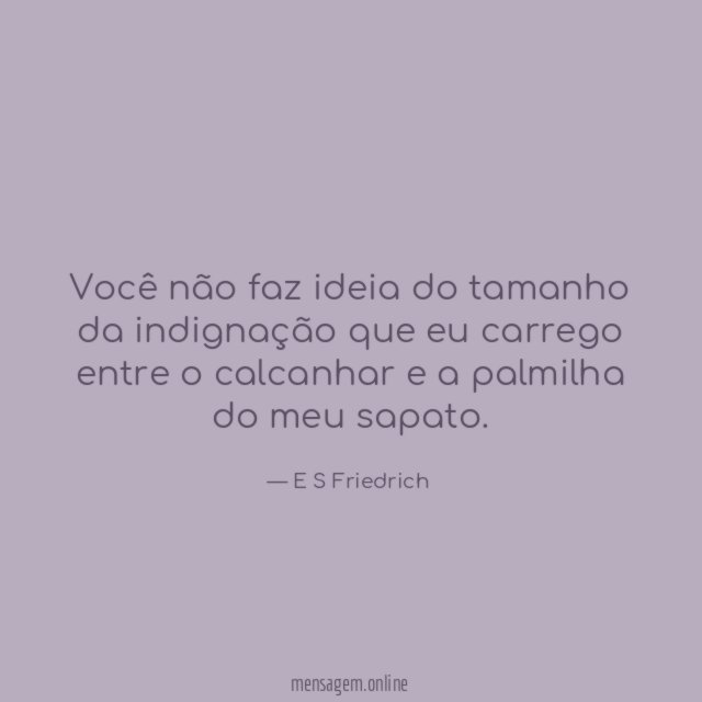 Você não faz ideia do tamanho da indignação