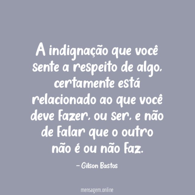 A indignação que você sente a respeito de algo