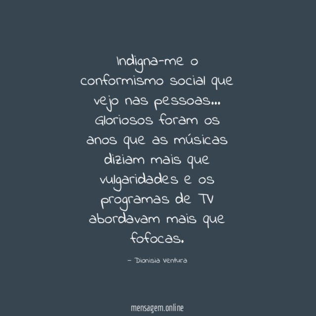 Indigna-me o conformismo social que vejo nas pessoas