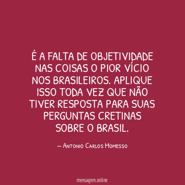 É a falta de objetividade nas coisas o pior vício nos brasileiros
