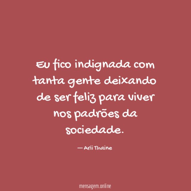 Eu fico indignada com tanta gente deixando de
