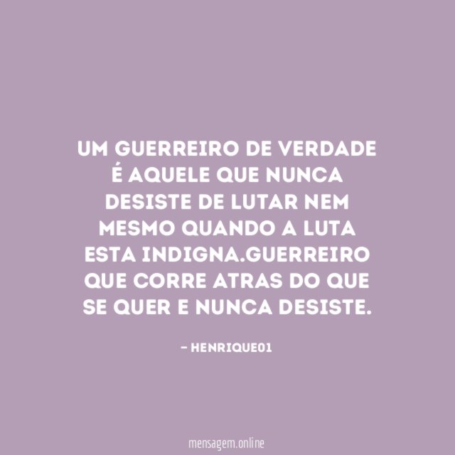 Um guerreiro de verdade é aquele que nunca