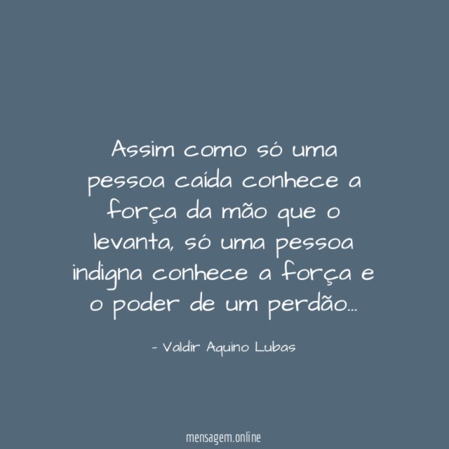 Assim como só uma pessoa caída conhece a