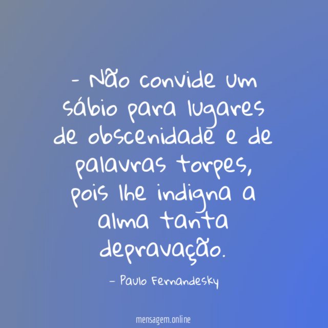 – Não convide um sábio para lugares de