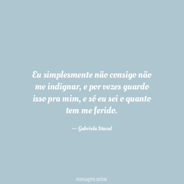 Eu simplesmente não consigo não me indignar