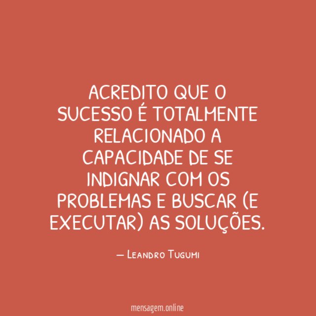 Acredito que o sucesso é totalmente relacionado a