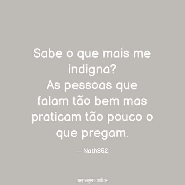 Sabe o que mais me indigna