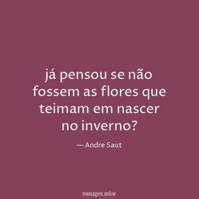 já pensou se não fossem as flores que