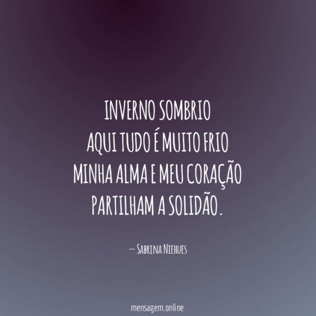 Inverno sombrio Aqui tudo é muito frio Minha alma